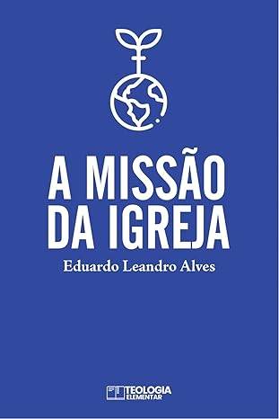 A Missão da Igreja - Eduardo Leandro Alves