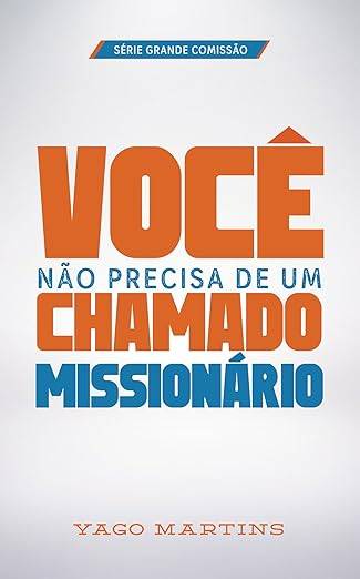 Você não Precisa de um Chamado Missionário - Yago Martins